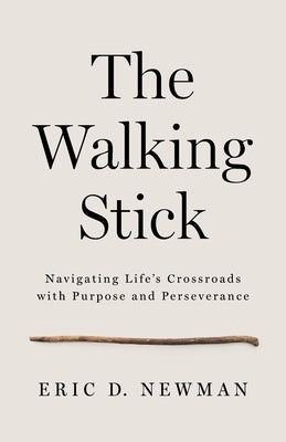 The Walking Stick: Navigating Life's Crossroads with Purpose and Perseverance by Newman, Eric D.
