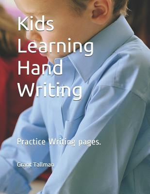 Kids Learning Hand Writing: Practice Writing Pages. by Tallman, Grant