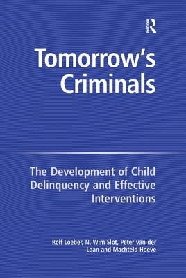 Tomorrow's Criminals: The Development of Child Delinquency and Effective Interventions by Slot, N. Wim
