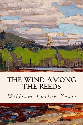 The Wind Among the Reeds by Yeats, William Butler