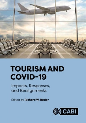 Tourism and Covid-19: Impacts, Responses, and Realignments by Butler, Richard