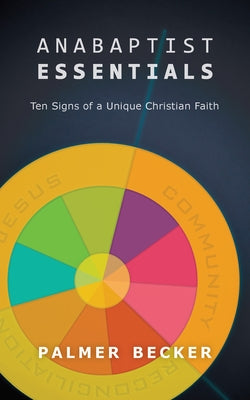 Anabaptist Essentials: Ten Signs of a Unique Christian Faith by Becker, Palmer