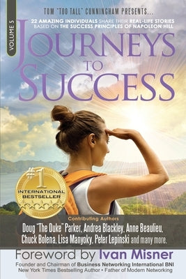 Journeys To Success: 22 Amazing Individuals Share Their Real-Life Stories Based On The Success Principles Of Napoleon Hill by Beaulieu, Anna