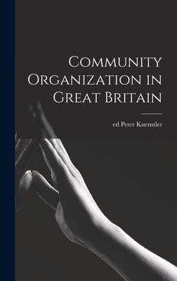 Community Organization in Great Britain by Kuenstler, Peter Ed