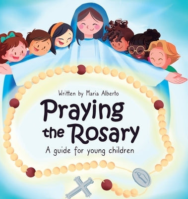 Praying the Rosary: A guide for young children by Alberto, Maria