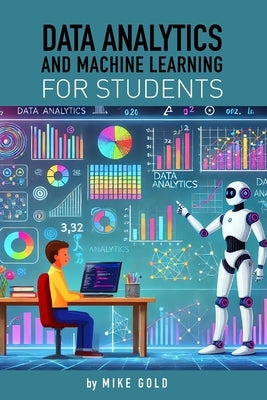Data Analytics and Machine Learning For Students by Gold, Mike