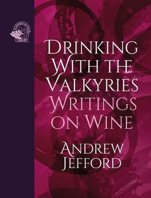Drinking with the Valkyries: Writings on Wine by Jefford, Andrew