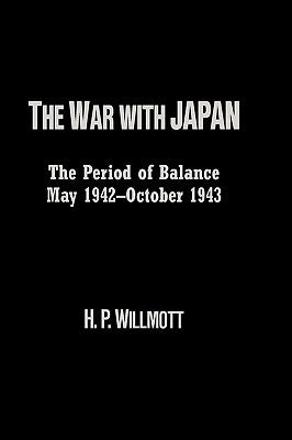 The War with Japan: The Period of Balance, May 1942-October 1943 by Willmott, H. P.