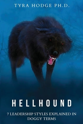 HellHound: 7 Leadership Styles Explained in Doggy Terms by Hodge, Tyra