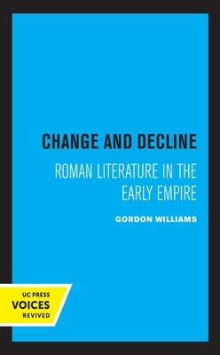 Change and Decline: Roman Literature in the Early Empire Volume 45 by Williams, Gordon