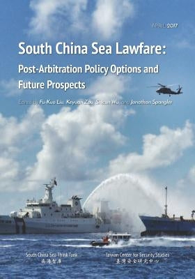 South China Sea Lawfare: Post-Arbitration Policy Options and Future Prospects by Zou, Keyuan