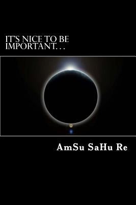 It's Nice to Be Important...: ...It's More Important to Be Nice by Re, Amsu Sahu