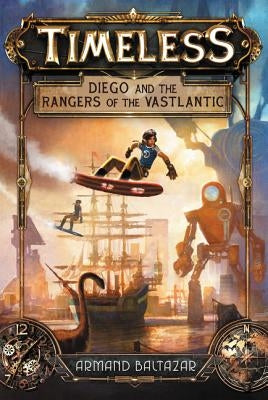 Timeless: Diego and the Rangers of the Vastlantic by Baltazar, Armand