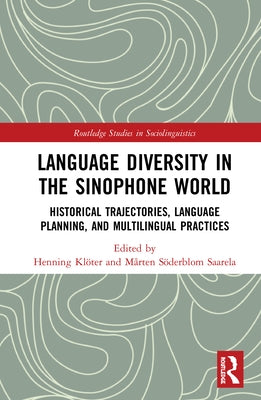 Language Diversity in the Sinophone World: Historical Trajectories, Language Planning, and Multilingual Practices by Klöter, Henning