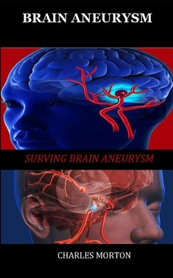 Brain Aneurysm: Surviving Aneurysm by Morton, Charles