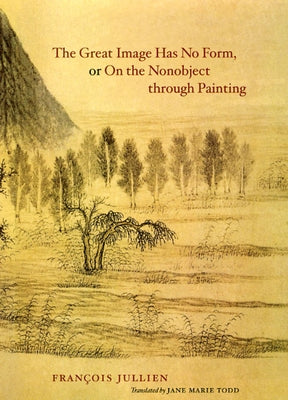 The Great Image Has No Form, or On the Nonobject through Painting by Jullien, François