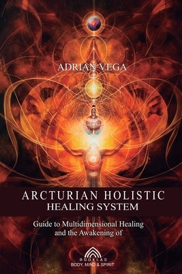 Arcturian Holistic Healing System by Vega, Adrian