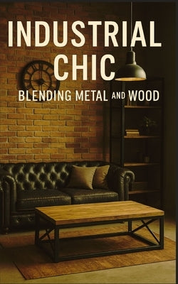 Industrial Chic: Blending Metal and Wood by Kaur, Muskan