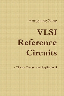 VLSI Reference Circuits - Theory, Design, and Applications by Song, Hongjiang
