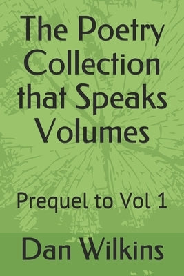 The Poetry Collection that Speaks Volumes: Prequel to Vol 1 by Wilkins, Dan
