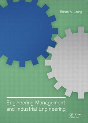 Engineering Management and Industrial Engineering: Proceedings of the 2014 International Conference on Engineering Management and Industrial Engineeri by Leung, A.