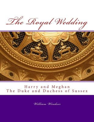 The Royal Wedding: Harry and Meghan, The Duke and Duchess of Sussex by Windsor, William