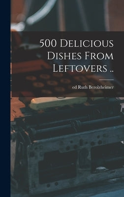 500 Delicious Dishes From Leftovers .. by Berolzheimer, Ruth Ed