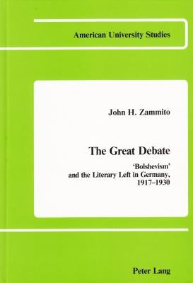 The Great Debate: «Bolshevism» and the Literary Left in Germany, 1917-1930 by Zammito, John A.
