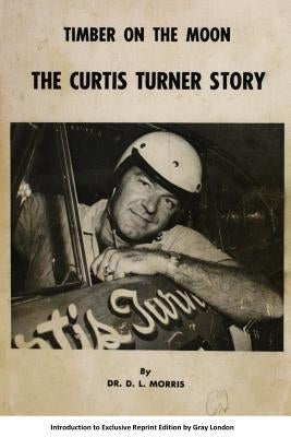Timber on the moon The Curtis Turner Story by Morris, D. L.