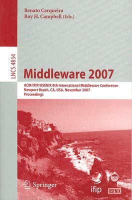 Middleware 2007: Acm/Ifip/Usenix 8th International Middleware Conference, Newport Beach, Ca, Usa, November 26-30, 2007, Proceedings by Cerqueira, Renato