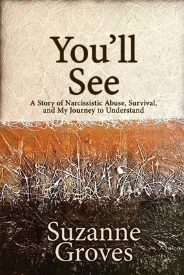 You'll See: A Story of Narcissistic Abuse, Survival, and My Journey to Understand by Groves, Suzanne
