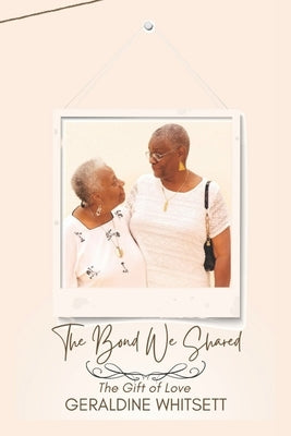The Bond We Shared: The Gift of Love by Whitsett, Geraldine