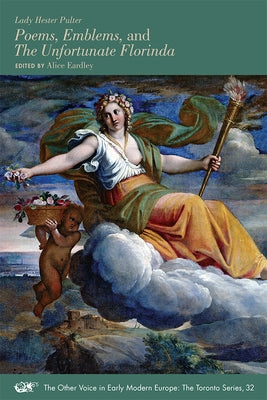 Poems, Emblems, and the Unfortunate Florinda: Volume 32 by Pulter, Lady Hester
