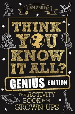 Think You Know It All? Genius Edition: The Activity Book for Grown-Ups by Smith, Daniel