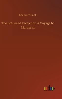 The Sot-weed Factor: or, A Voyage to Maryland by Cook, Ebenezer