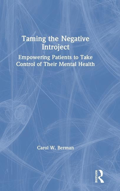 Taming the Negative Introject: Empowering Patients to Take Control of Their Mental Health by Berman, Carol