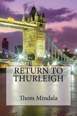 Return to Thurleigh: Notes and Observations by Thom Mindala by Mindala, Thom