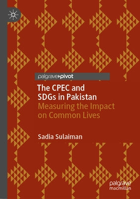 The Cpec and Sdgs in Pakistan: Measuring the Impact on Common Lives by Sulaiman, Sadia