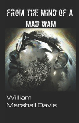 From the Mind of a Mad WAM by Davis, William Marshall