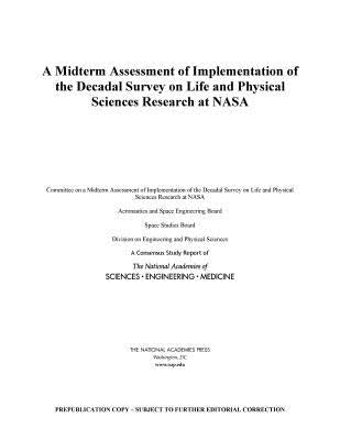 A Midterm Assessment of Implementation of the Decadal Survey on Life and Physical Sciences Research at NASA by National Academies of Sciences Engineeri