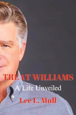 Treat Williams: A Life Unveiled by Mull, Lee L.