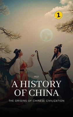 The Origins of Chinese Civilization: A History of China by Wang, Hui