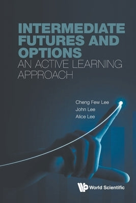 Intermediate Futures and Options: An Active Learning Approach by Cheng Few Lee