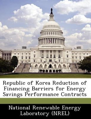 Republic of Korea Reduction of Financing Barriers for Energy Savings Performance Contracts by National Renewable Energy Laboratory (Nr