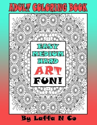 Adult Coloring Book Easy Medium Hard Art Fun: Calming Designs For Hours Of Relaxation, One Sided Large Colouring Sheets by N. Co, Laffa