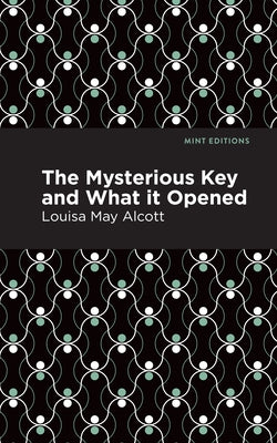 The Mysterious Key and What It Opened by Alcott, Louisa May