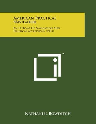 American Practical Navigator: An Epitome of Navigation and Nautical Astronomy (1914) by Bowditch, Nathaniel