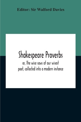 Shakespeare Proverbs; Or, The Wise Saws Of Our Wisest Poet, Collected Into A Modern Instance by Cowden Clarke, Mary