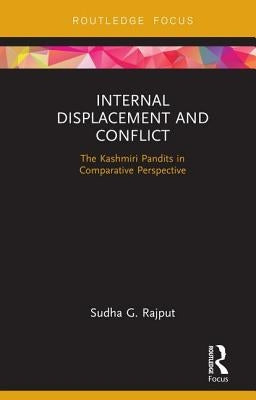 Internal Displacement and Conflict: The Kashmiri Pandits in Comparative Perspective by Rajput, Sudha