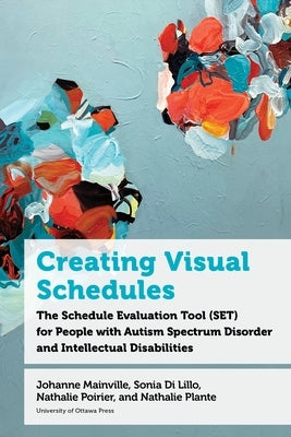 Creating Visual Schedules: The Schedule Evaluation Tool (Set) for People with Autism Spectrum Disorder and Intellectual Disabilities by Mainville, Johanne